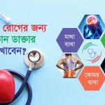 কি রোগের জন্য কোন ডাক্তার দেখাবেন?